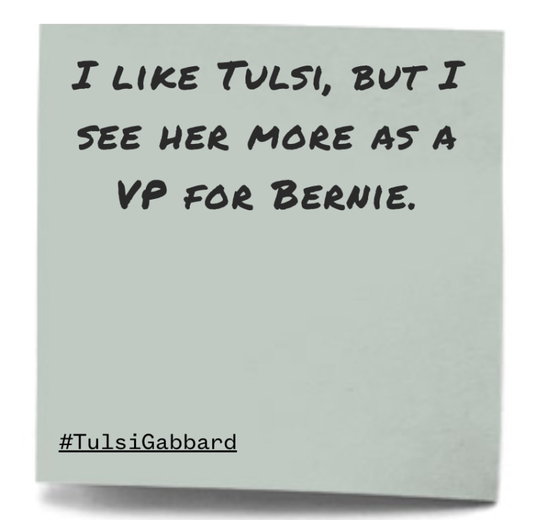 "I like Tulsi, but I see her more as a VP for Bernie."