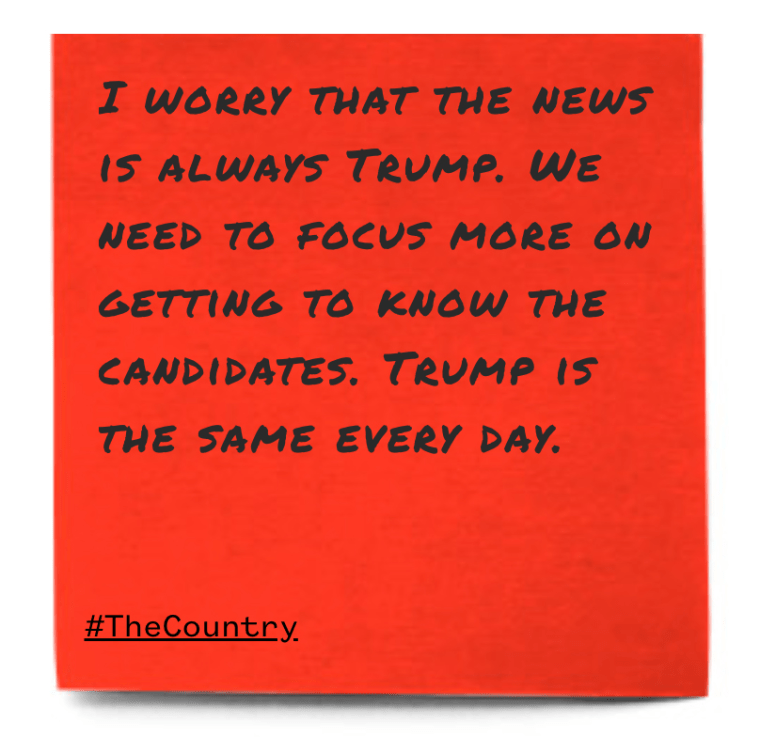 Confession: "I worry that the news is always Trump. We need to focus more on getting to know the candidates. Trump is the same every day."