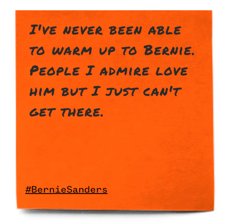 "I've never been able to warm up to Bernie. People I admire love him but I just can't get there."