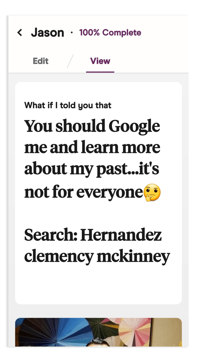 Screengrab of a dating app profile that reads," You should Google me and learn more about my past...its not for everyone. Search: Hernandez clemency mckinney".