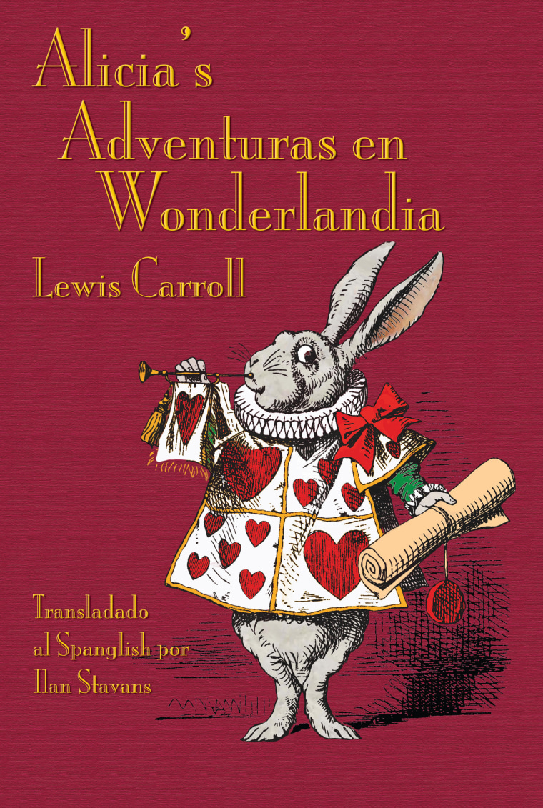 Author Ilan Stavans rewrote and published “Alice in Wonderland” in Spanglish (translated as “Alicia’s Adventuras en Wonderlandia”)﻿.