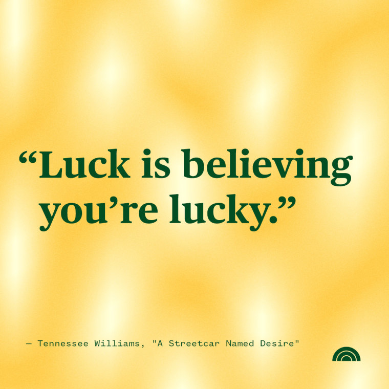 St. Patrick's Day Quotes - “Luck is believing you’re lucky.” —Tennessee Williams, "A Streetcar Named Desire"