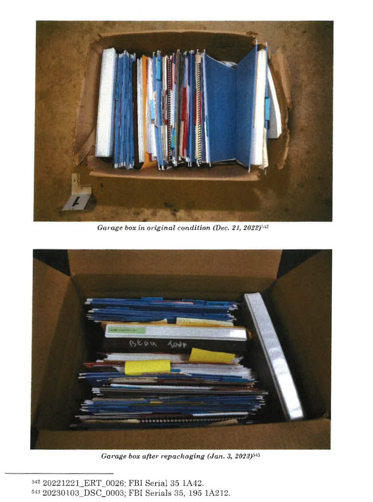 hur report

Pg. 126, 127, 128 SEVERAL PHOTOS OF BOXES IN WILMINGTON, DEL GARAGE Among the places Mr. Biden's lawyers found classified documents in the garage was a damaged, opened box containing numerous hanging folders, file folders, and binders.537 The box, which was labeled "Cabinet" and "Desk file," was in a mangled state with ripped corners and two top flaps torn off.538 Photos of the box, as the FBI encountered it, are below.