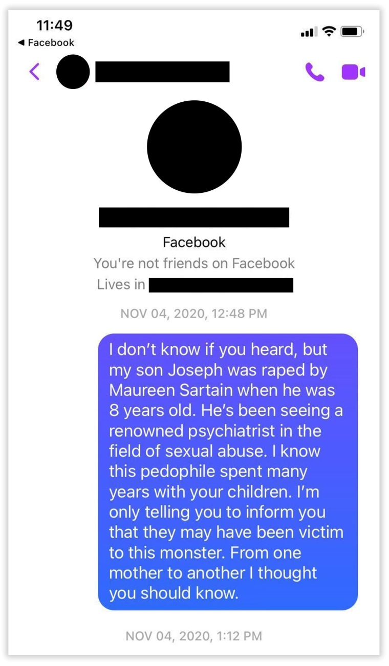 A Facebook message from Marie Sinclair that reads: "I don't know if you heard, but my son Joseph was raped by Maureen Sartain when he was 8 years old. He's been seeing a renowned psychiatrist in the field of sexual abuse. I know this pedophile spent many years with your children. I'm only telling you to inform you that they may have been victim to this monster. From one mother to another I thought you should know."