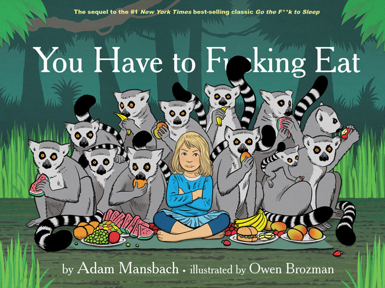 It's the sequel parents of picky eaters have been waiting for: \"You Have to F**cking Eat,\" by Adam Mansbach.