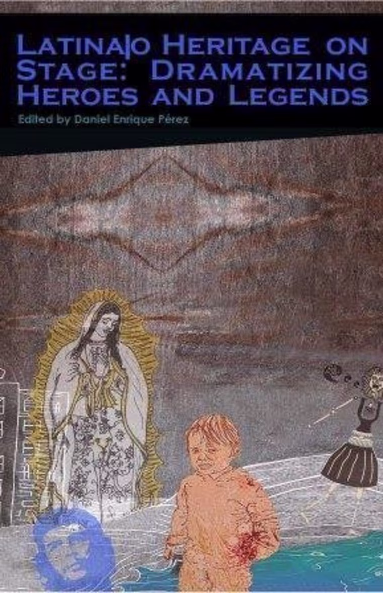 Latina/o Heritage on Stage: Dramatizing Heroes and Legends edited by Daniel Enrique Pérez (The Lion and the Seagoat).