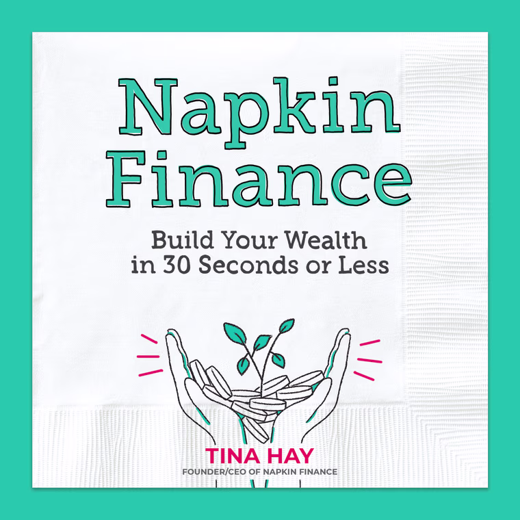 "Napkin Finance: Build Your Wealth in 30 Seconds or Less" by Tina Hay