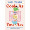 Cook As You Are: Recipes for Real Life, Hungry Cooks and Messy Kitchens