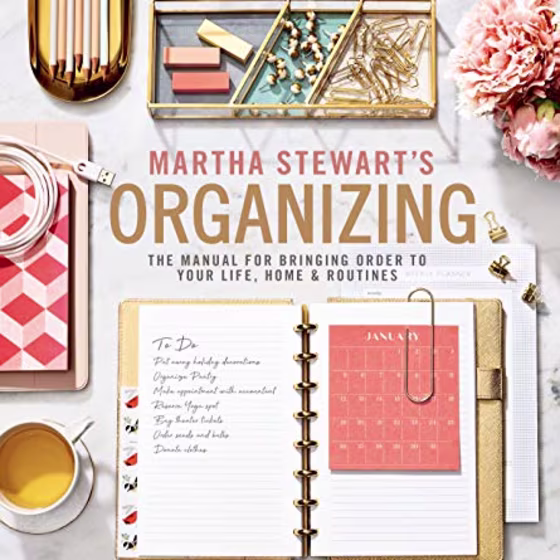 Martha Stewart's Organizing: The Manual for Bringing Order to Your Life, Home & Routines