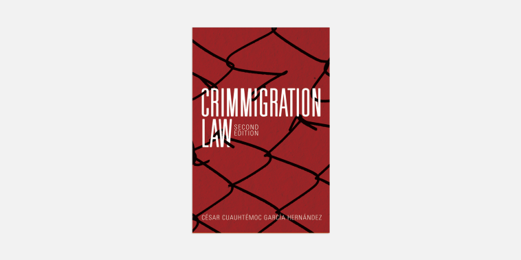 In “Crimmigration Law,” Ohio State University law professor César Cuauhtémoc García Hernández argues that  immigration law and criminal law have merged, often to the detriment of the rights of migrants.