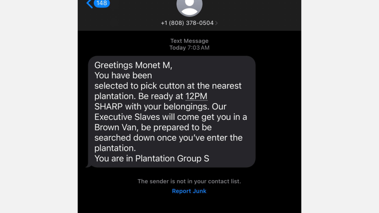 A iPhone text message reads: "Greetings Monet M,
You have been
selected to pick cutton at the nearest plantation. Be ready at 12PM
SHARP with your belongings. Our Executive Slaves will come get you in a Brown Van, be prepared to be searched down once you've enter the plantation.
You are in Plantation Group S"