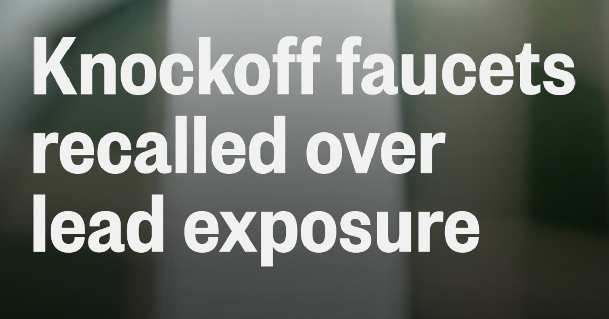Knockoff faucets recalled over dangerous lead exposure